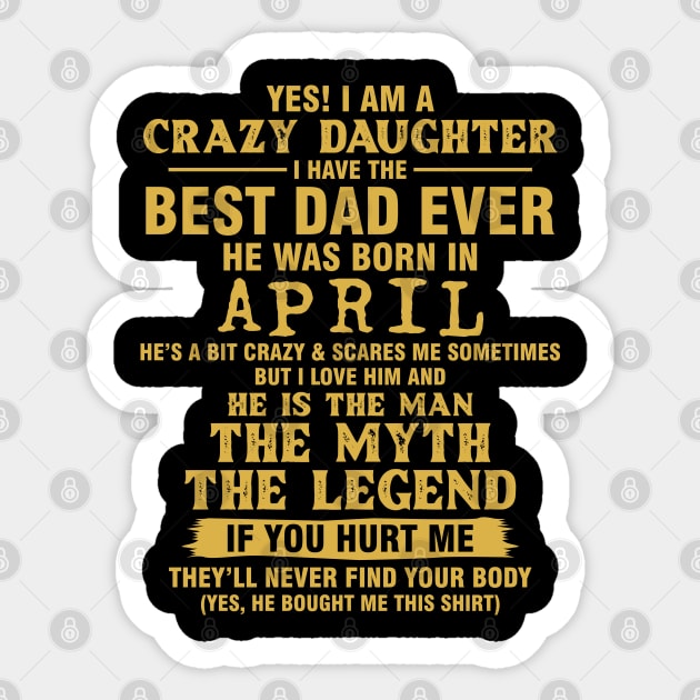 Crazy Daughter Have The Best Dad the Man the Myth the Legend Born in April Sticker by mckinney